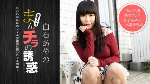 まんチラの誘惑 〜Fカップママ友と剃毛プレイ〜 白石あやの